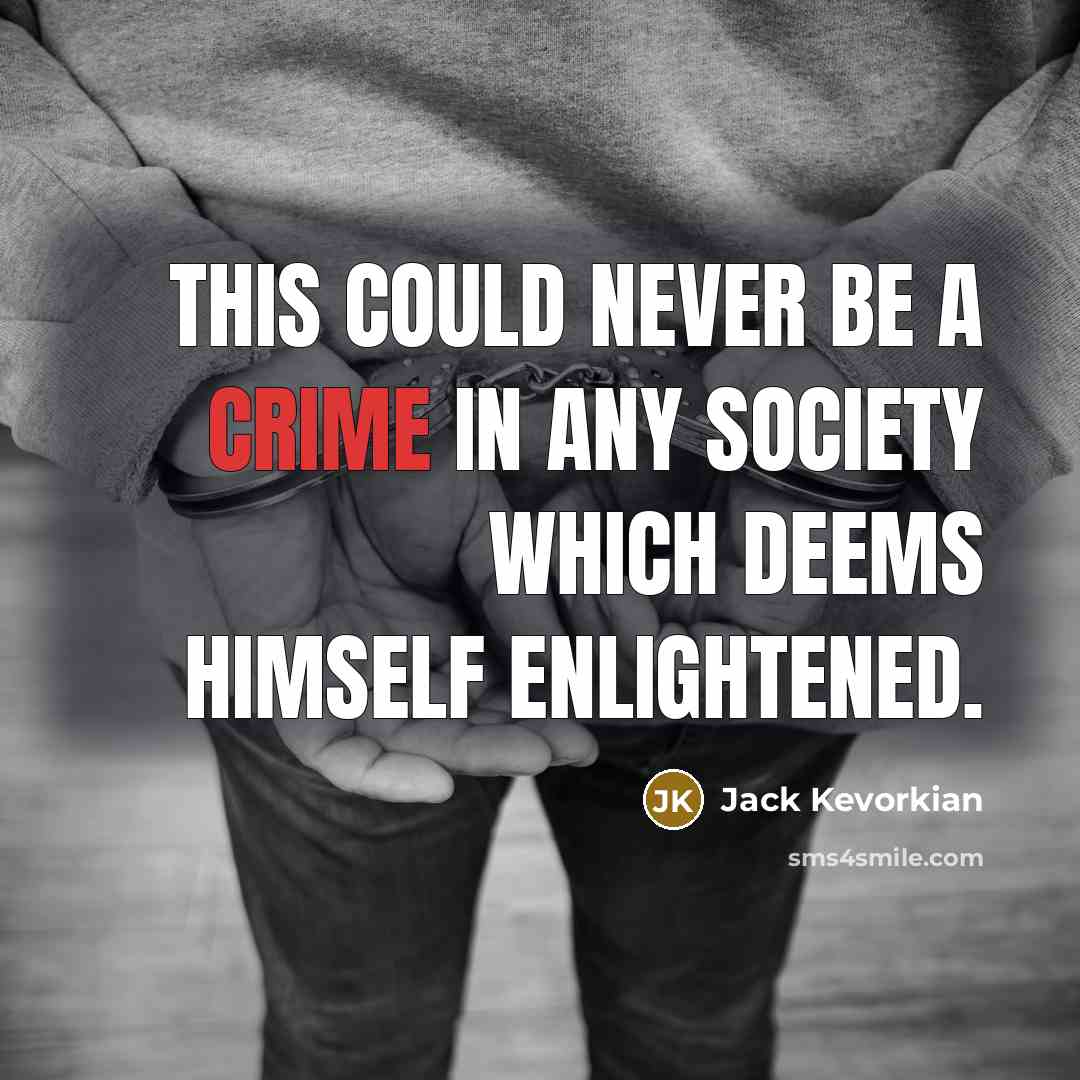 “This could never be a crime in any society which…” quote by Jack Kevorkian