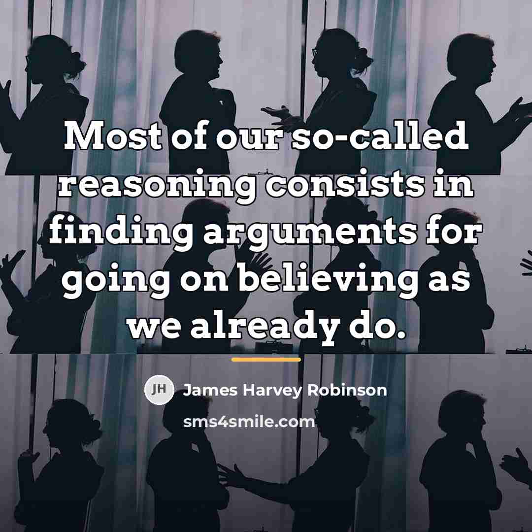 “Most of our so-called reasoning consists in finding arguments for…” quote by James Harvey Robinson