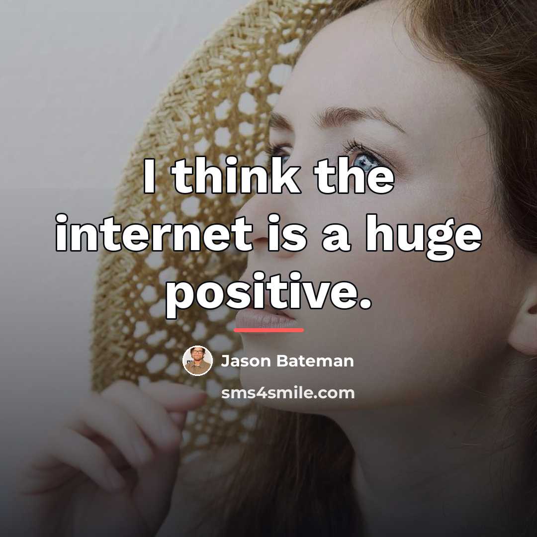 “I think the internet is a huge positive.…” quote by Jason Bateman