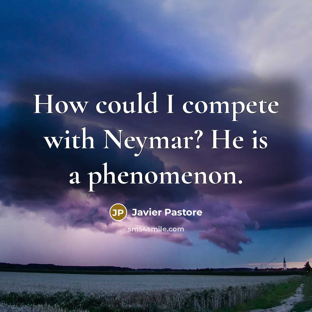 “How could I compete with Neymar? He is a phenomenon.…” quote by Javier Pastore