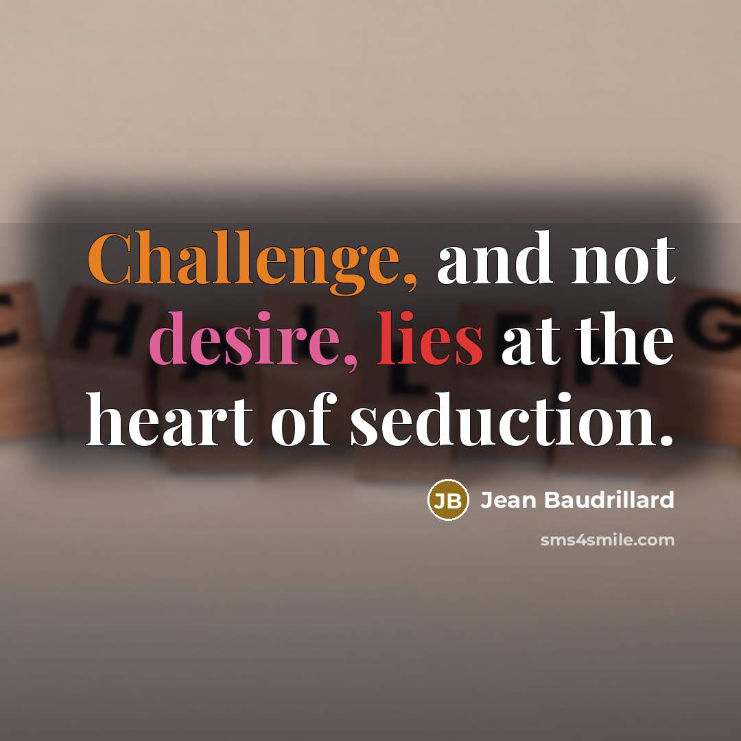 “Challenge, and not desire, lies at the heart of seduction.…” quote by Jean Baudrillard