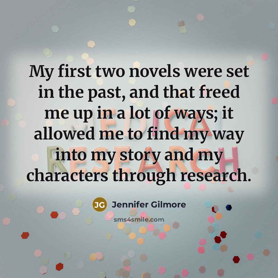 “My first two novels were set in the past, and…” quote by Jennifer Gilmore