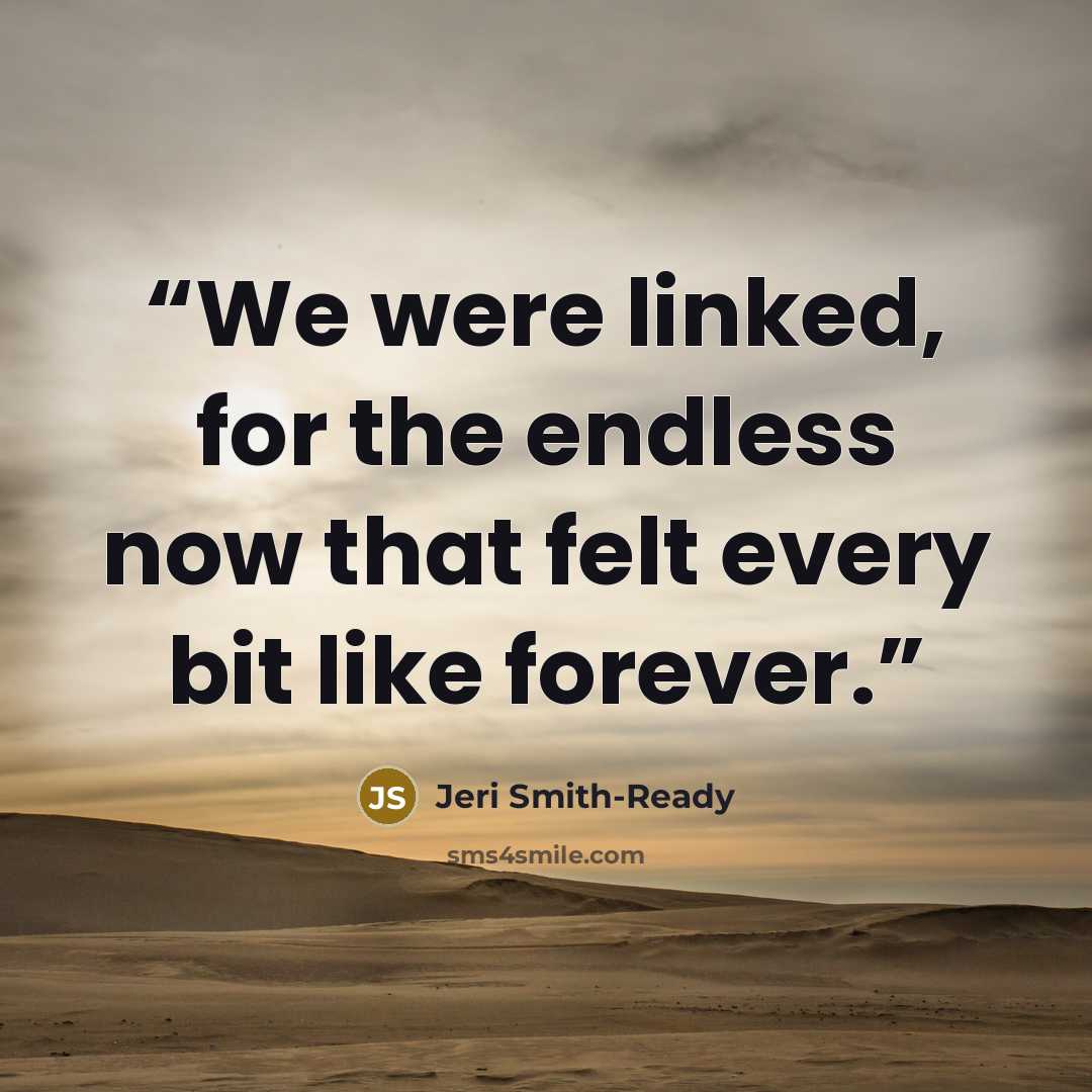 “We were linked, for the endless now that felt every bit like forever.” quote by Jeri Smith-Ready