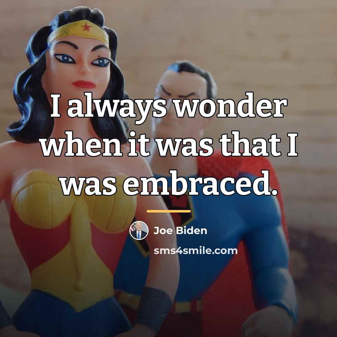 “I always wonder when it was that I was embraced.…” quote by Joe Biden