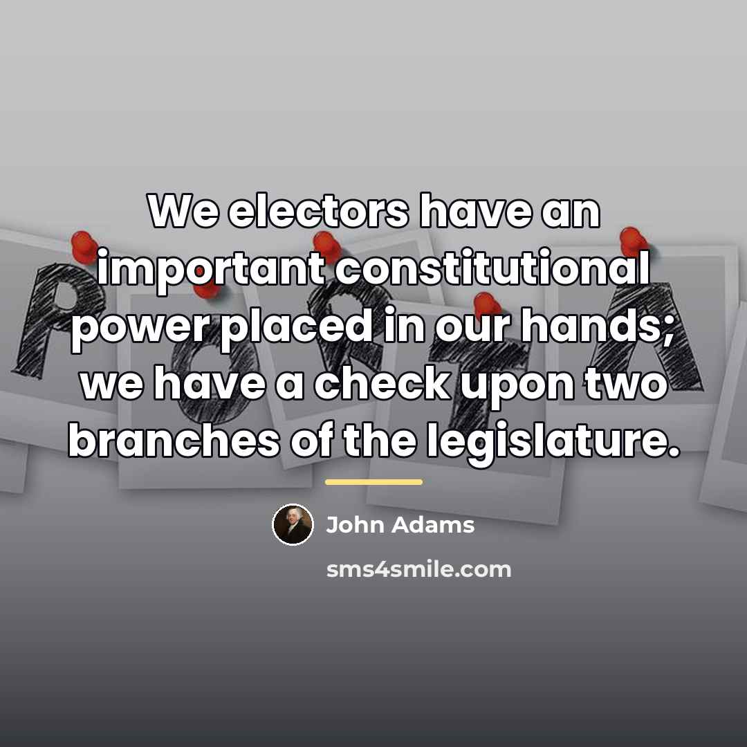 “We electors have an important constitutional power placed in our…” quote by John Adams