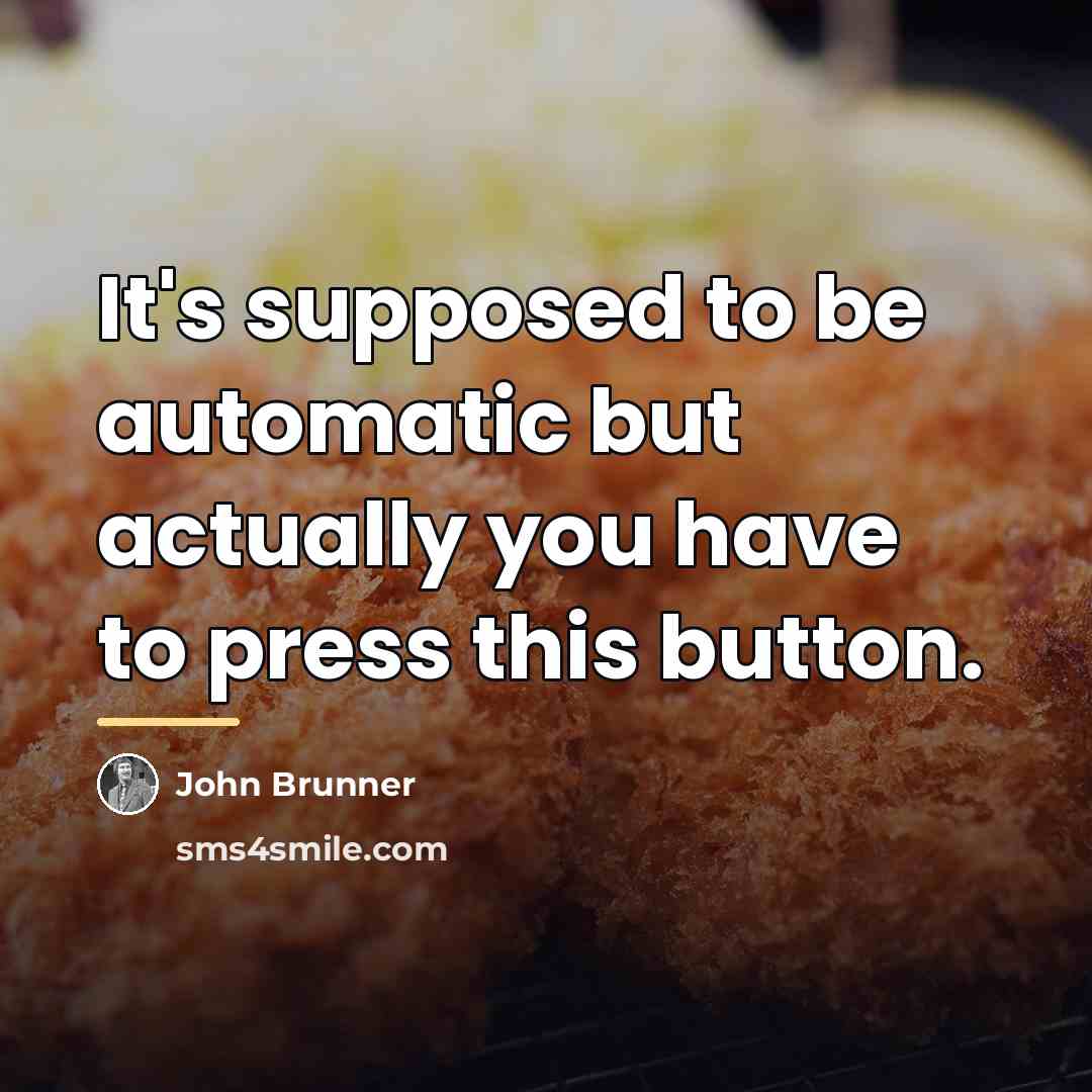 “It's supposed to be automatic but actually you have to…” quote by John Brunner