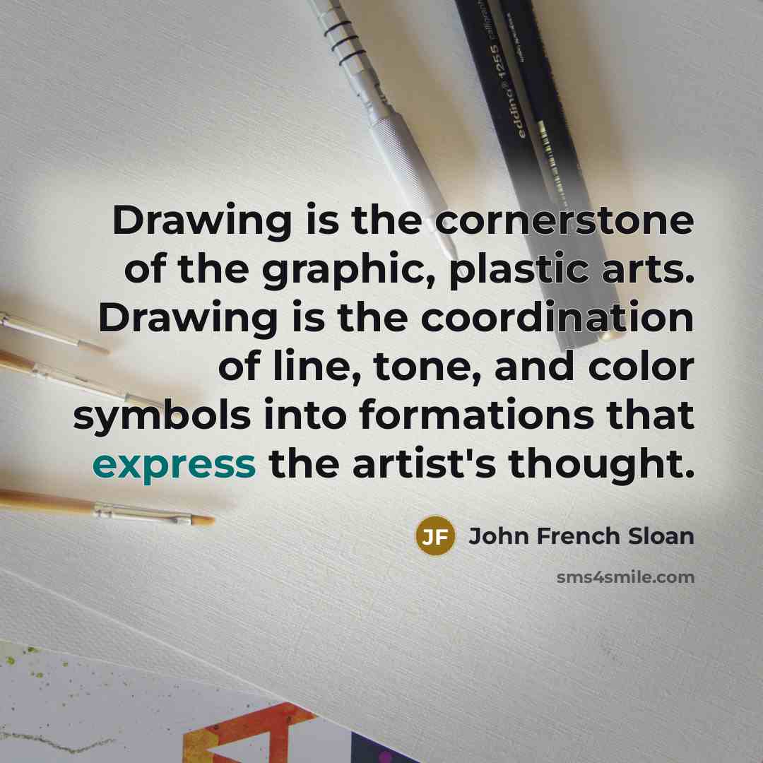“Drawing is the cornerstone of the graphic, plastic arts. Drawing…” quote by John French Sloan