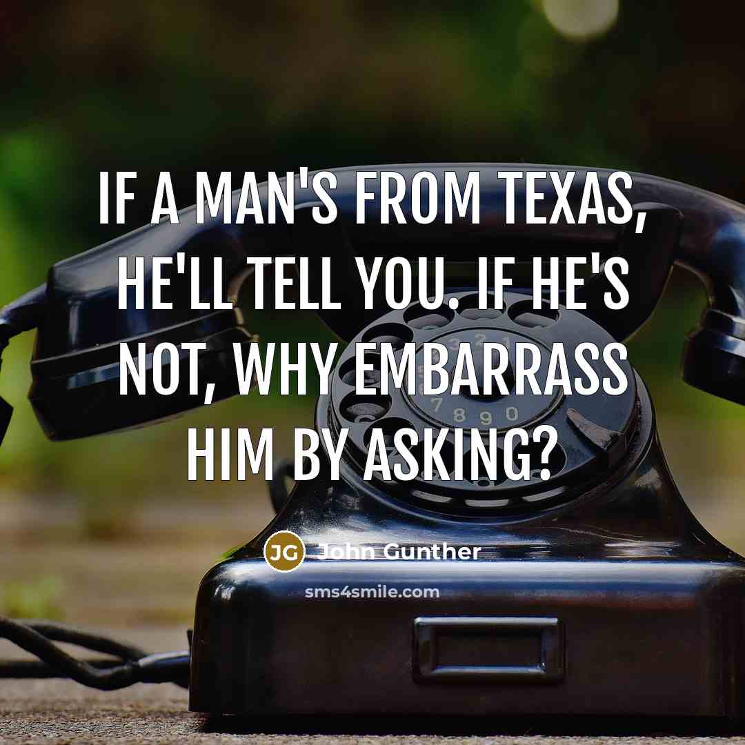 “If a man's from Texas, he'll tell you. If he's…” quote by John Gunther