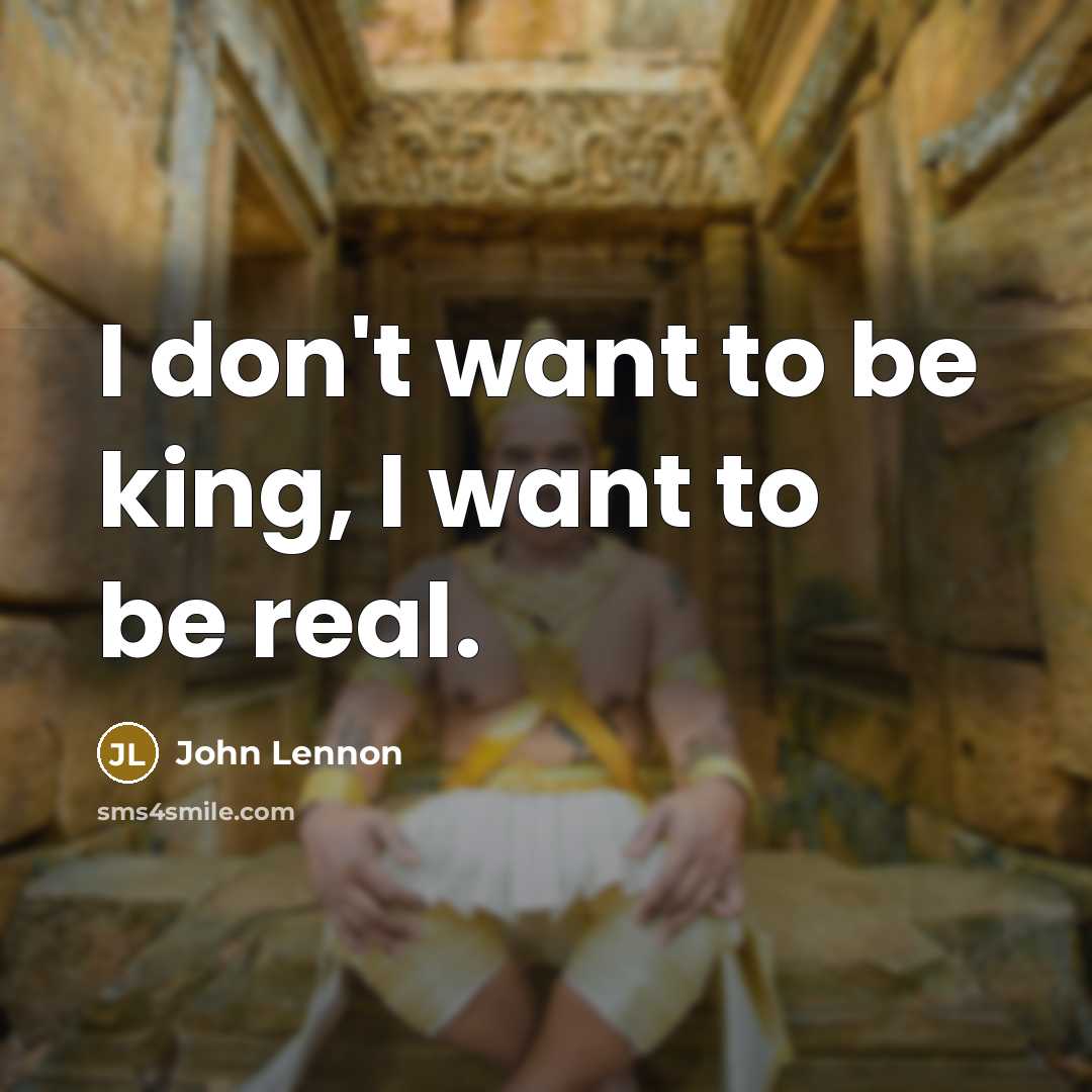 “I don't want to be king, I want to be…” quote by John Lennon