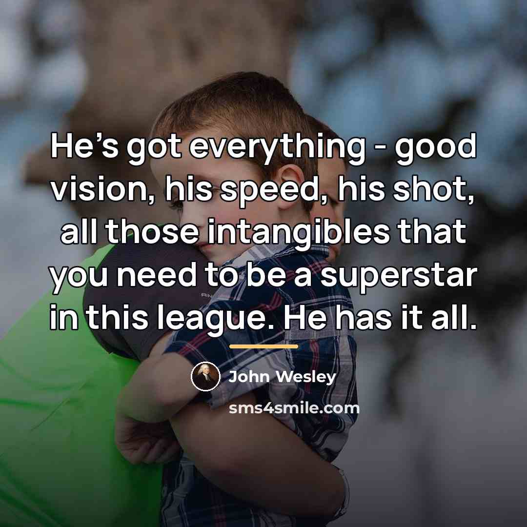 “He's got everything - good vision, his speed, his shot,…” quote by John Wesley