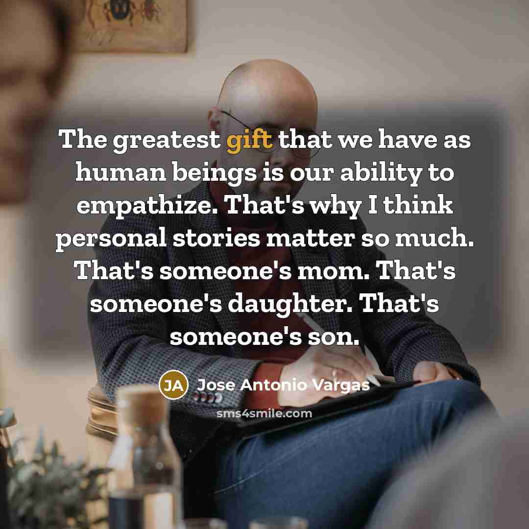 “The greatest gift that we have as human beings is…” quote by Jose Antonio Vargas