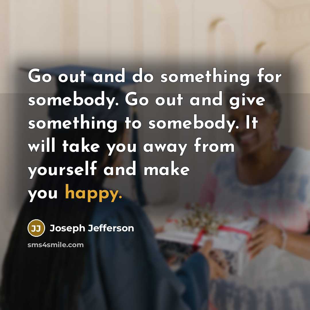 “Go out and do something for somebody. Go out and…” quote by Joseph Jefferson