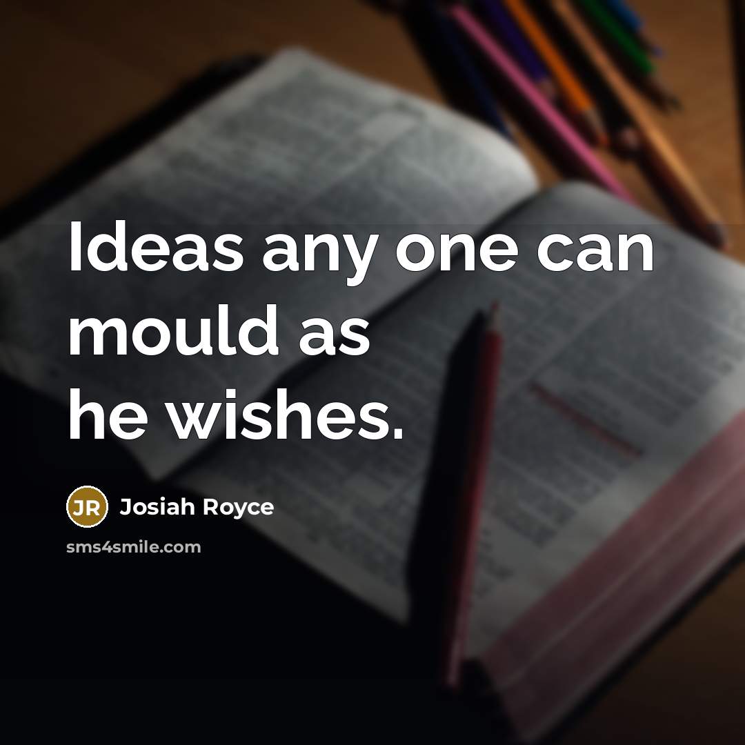 “Ideas any one can mould as he wishes.…” quote by Josiah Royce
