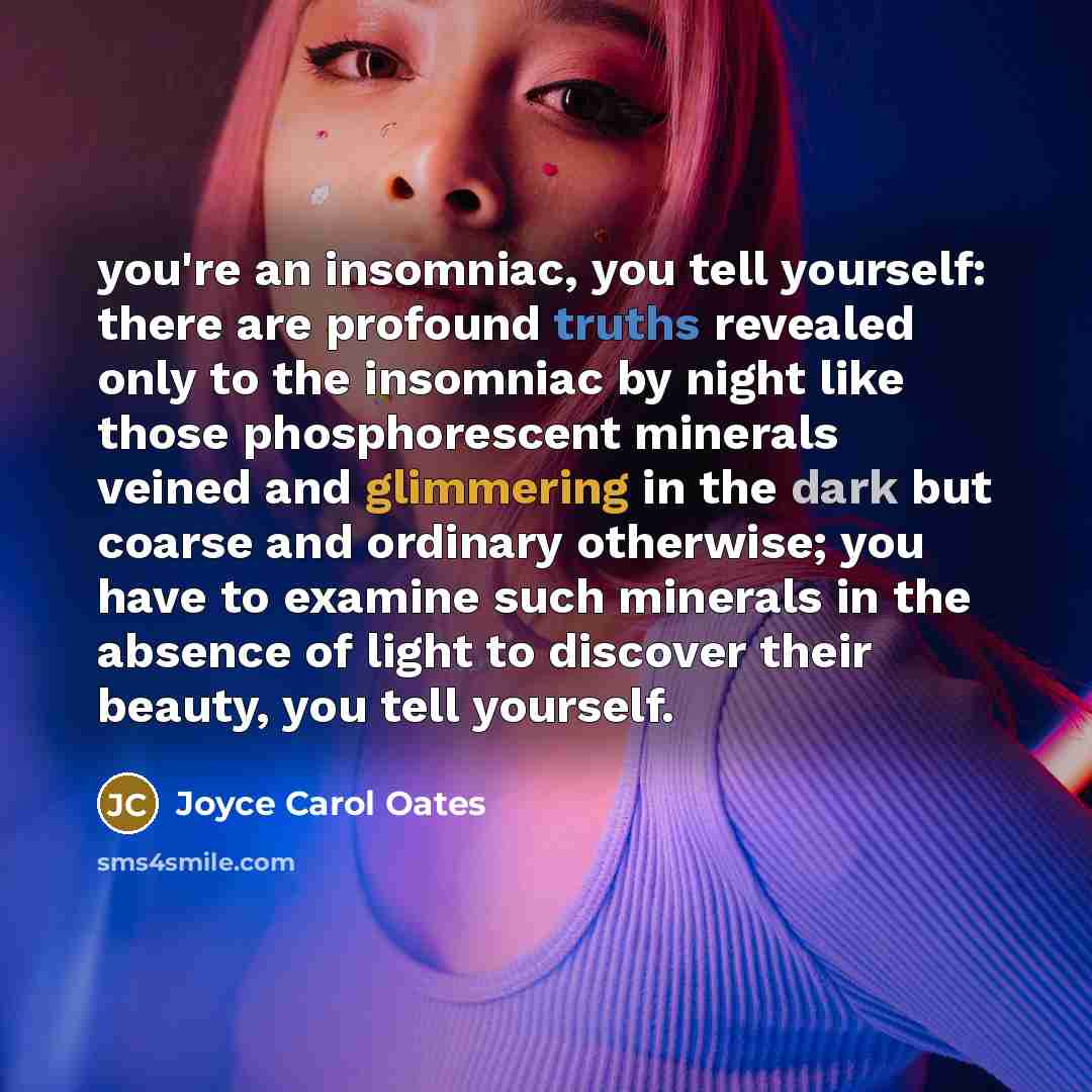 “you're an insomniac, you tell yourself: there are profound truths…” quote by Joyce Carol Oates