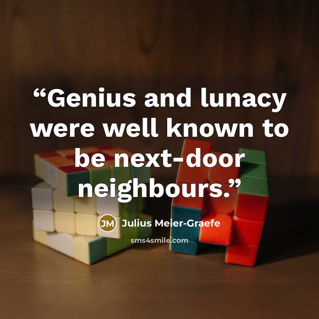 “Genius and lunacy were well known to be next-door neighbours.” quote by Julius Meier-Graefe