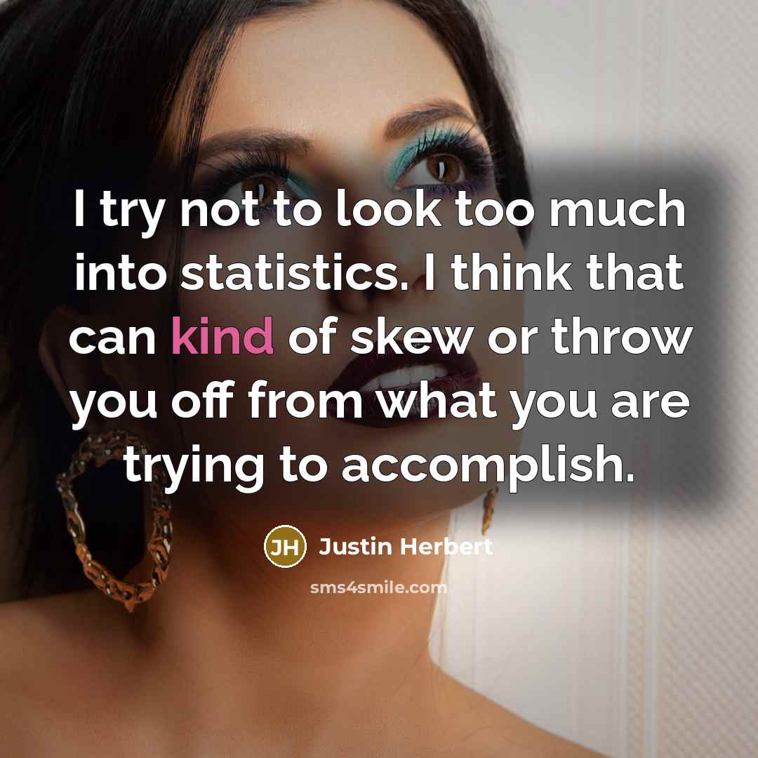 “I try not to look too much into statistics. I…” quote by Justin Herbert