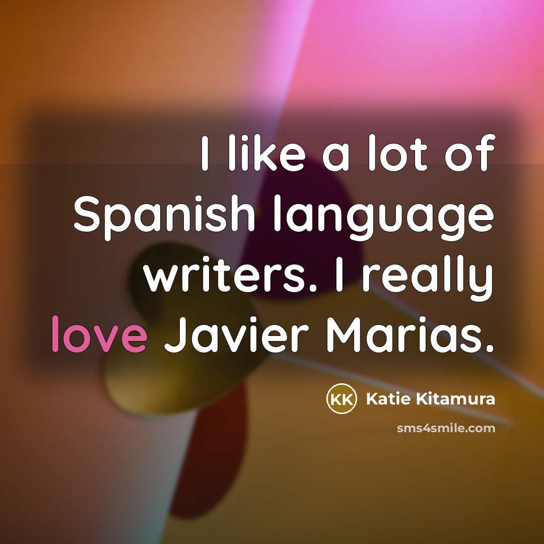 “I like a lot of Spanish language writers. I really…” quote by Katie Kitamura