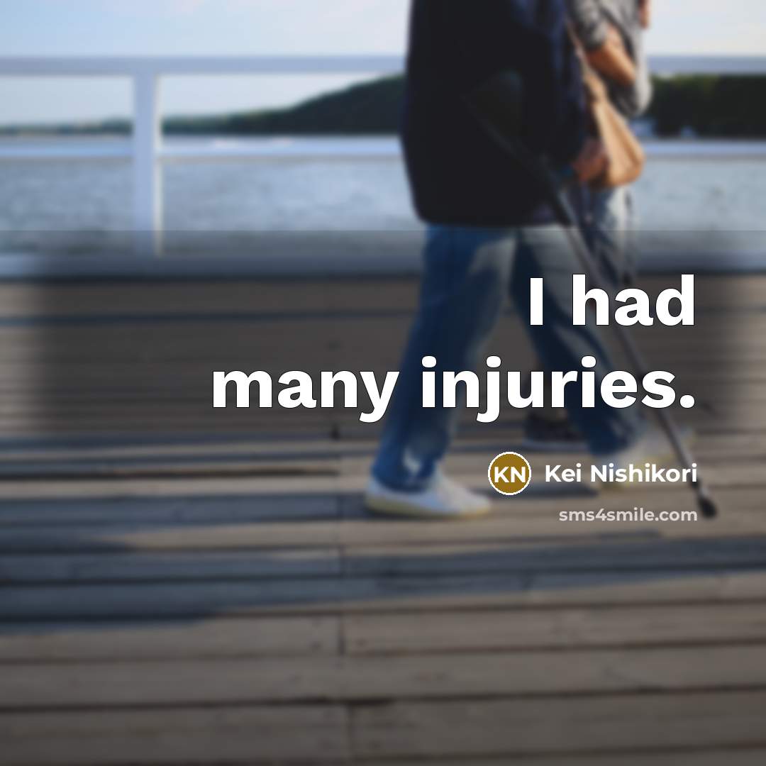 “I had many injuries.…” quote by Kei Nishikori