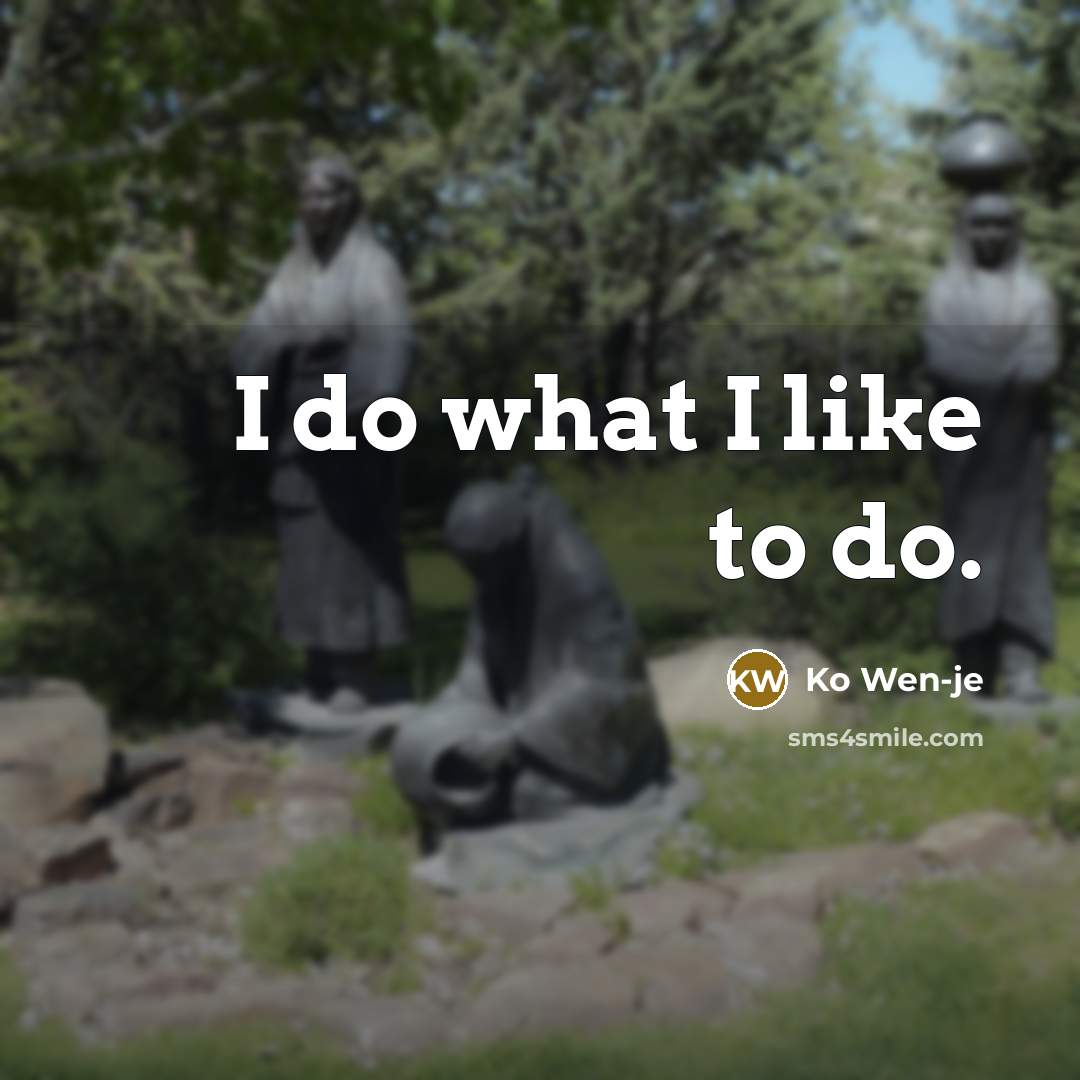 “I do what I like to do.…” quote by Ko Wen-je