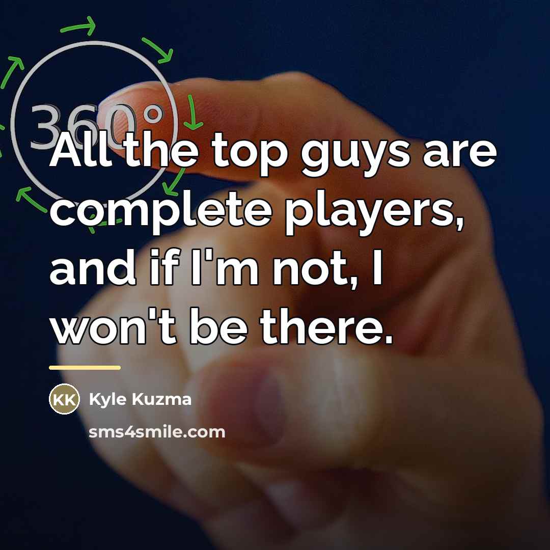 “All the top guys are complete players, and if I'm…” quote by Kyle Kuzma
