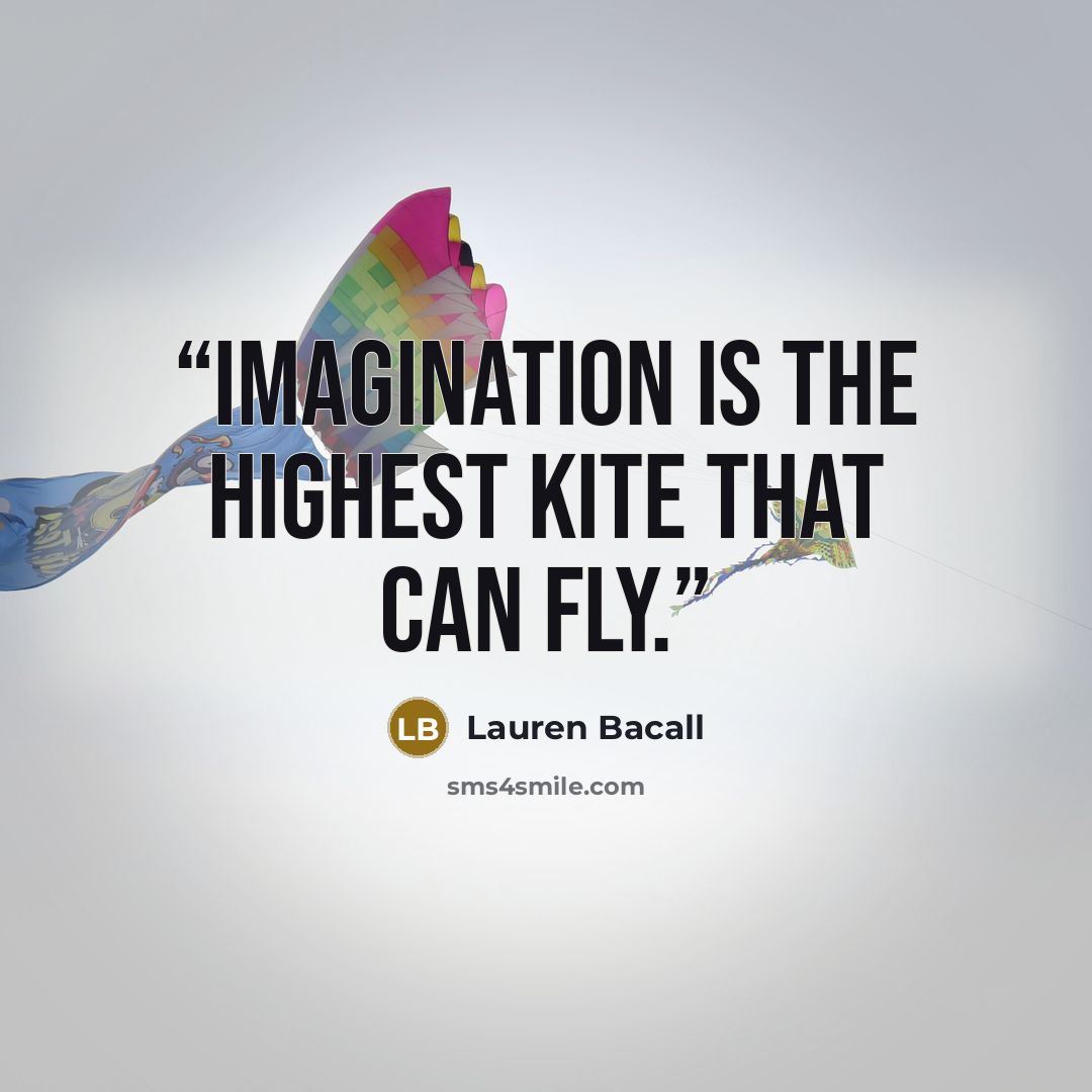 “Imagination is the highest kite that can fly.” quote by Lauren Bacall