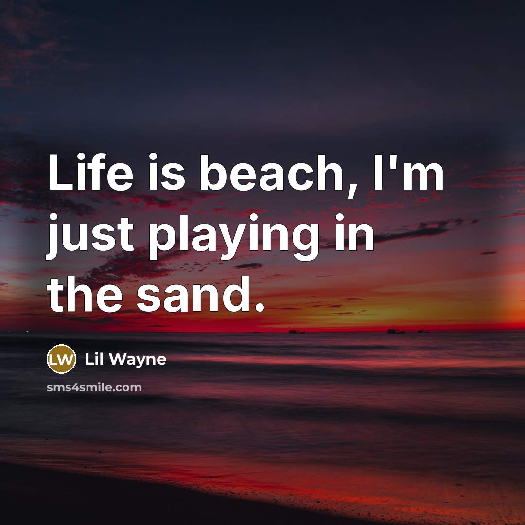 “Life is beach, I'm just playing in the sand.…” quote by Lil Wayne