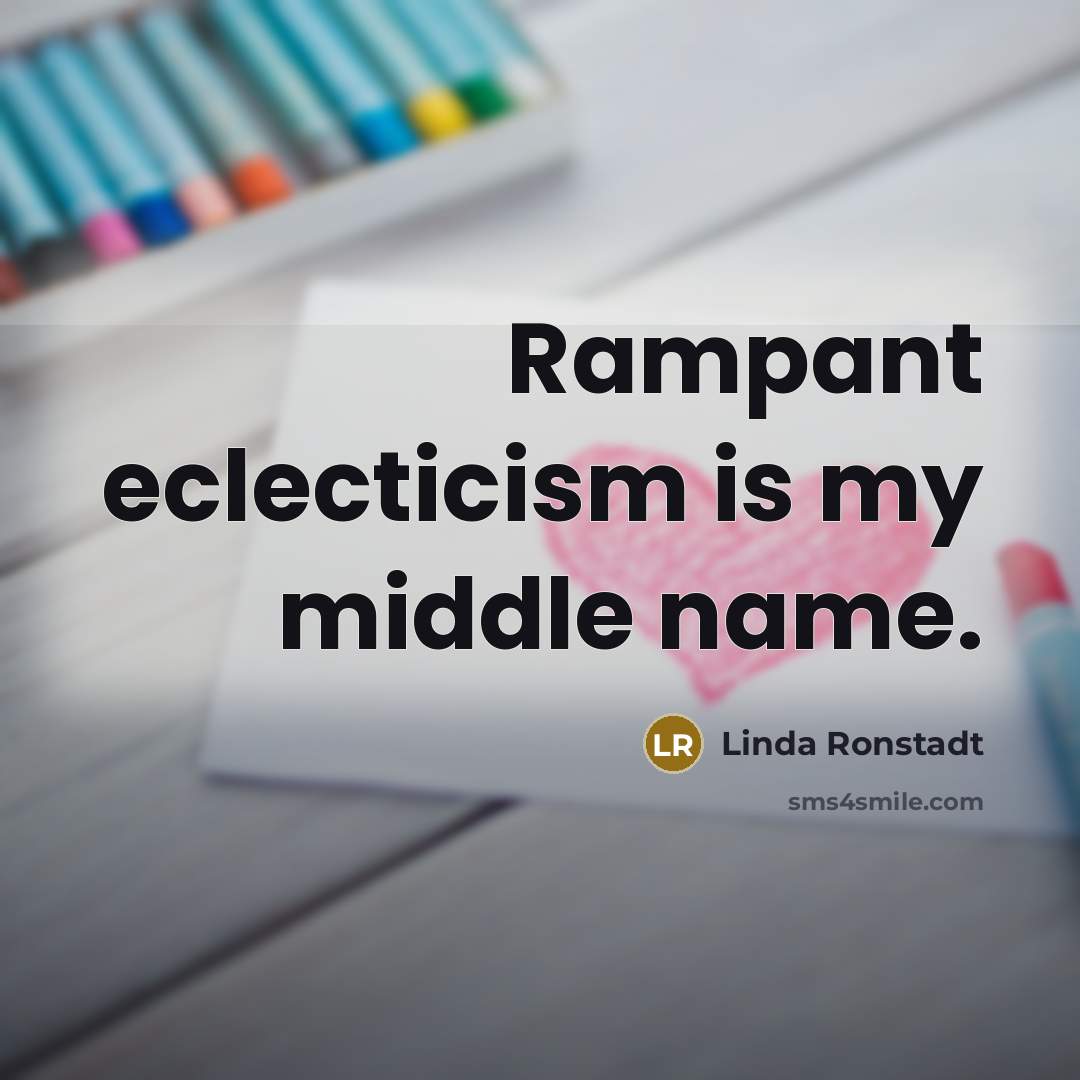 “Rampant eclecticism is my middle name.…” quote by Linda Ronstadt