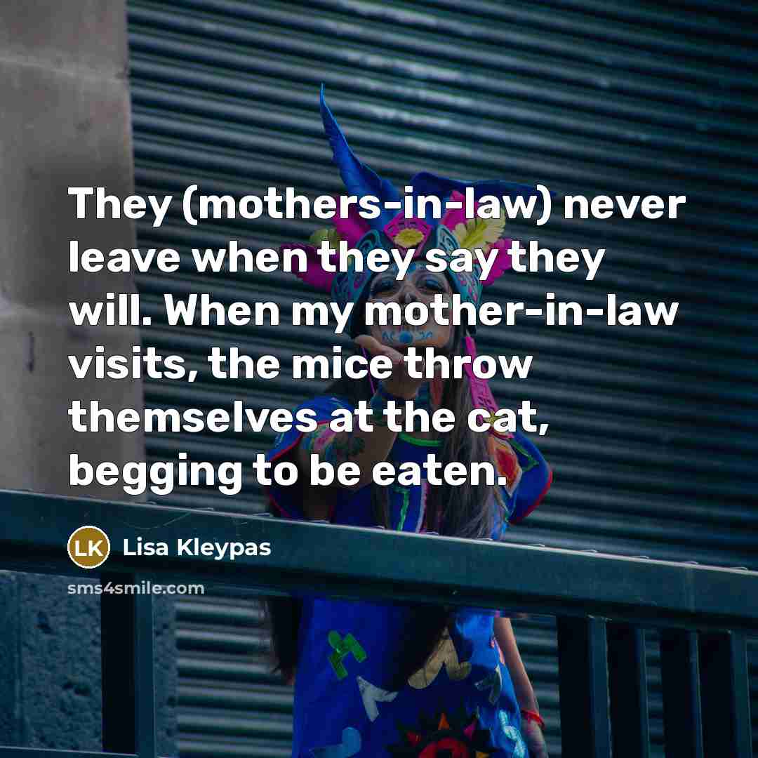 “They (mothers-in-law) never leave when they say they will. When…” quote by Lisa Kleypas