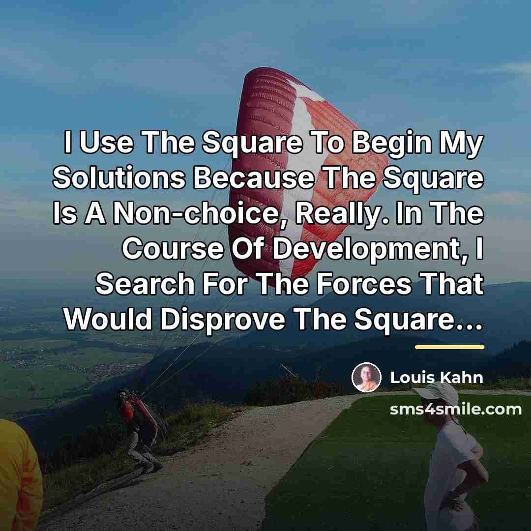 “I Use The Square To Begin My Solutions Because The…” quote by Louis Kahn