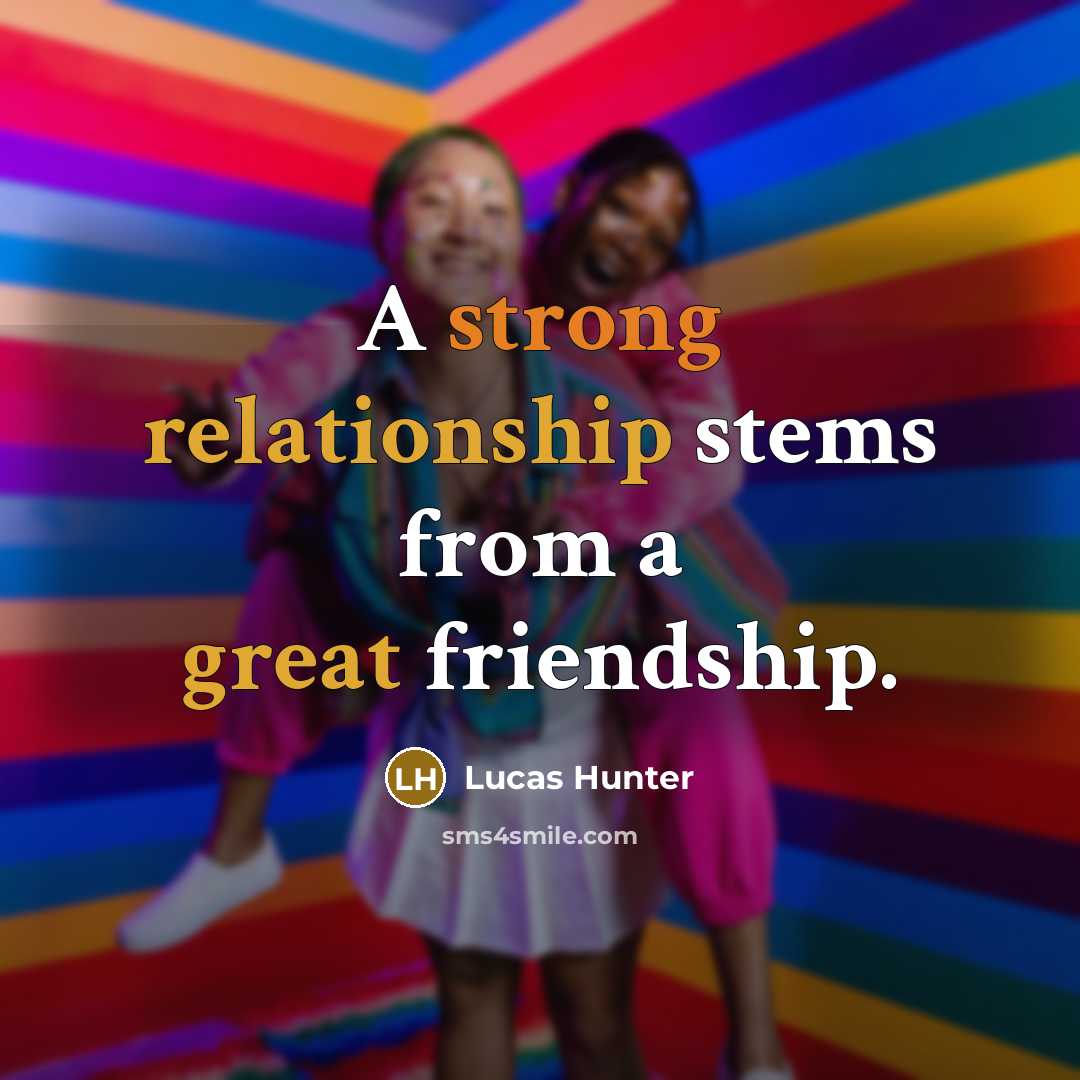 “A strong relationship stems from a great friendship.” quote by Lucas Hunter