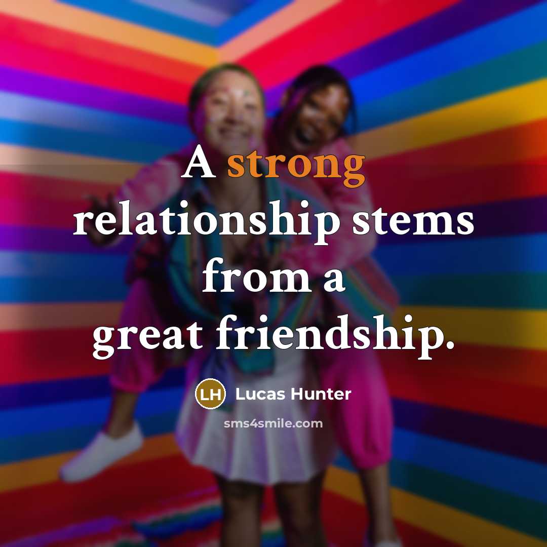 “A strong relationship stems from a great friendship.…” quote by Lucas Hunter