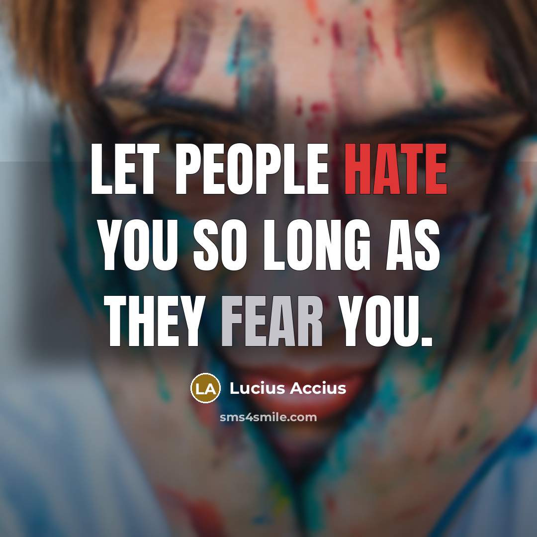 “Let people hate you so long as they fear you.…” quote by Lucius Accius