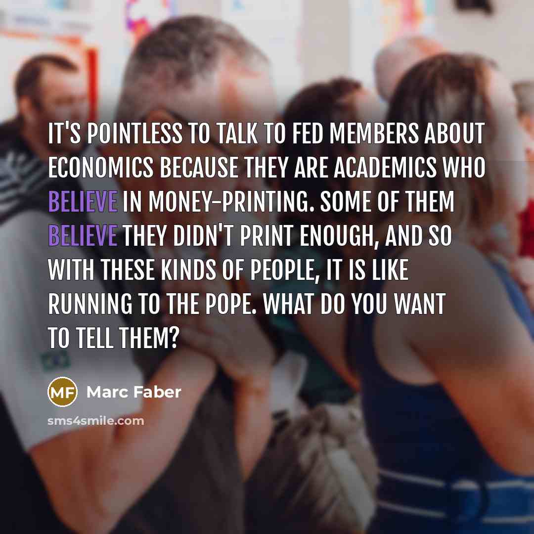 “It's pointless to talk to Fed members about economics because…” quote by Marc Faber