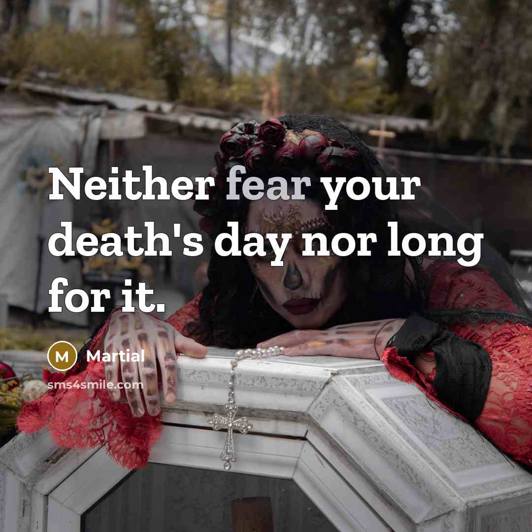 “Neither fear your death's day nor long for it.…” quote by Martial