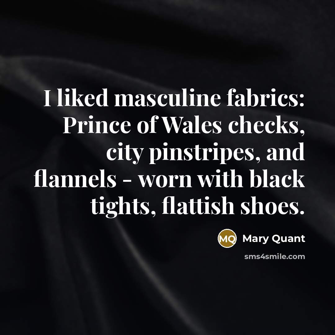 “I liked masculine fabrics: Prince of Wales checks, city pinstripes,…” quote by Mary Quant