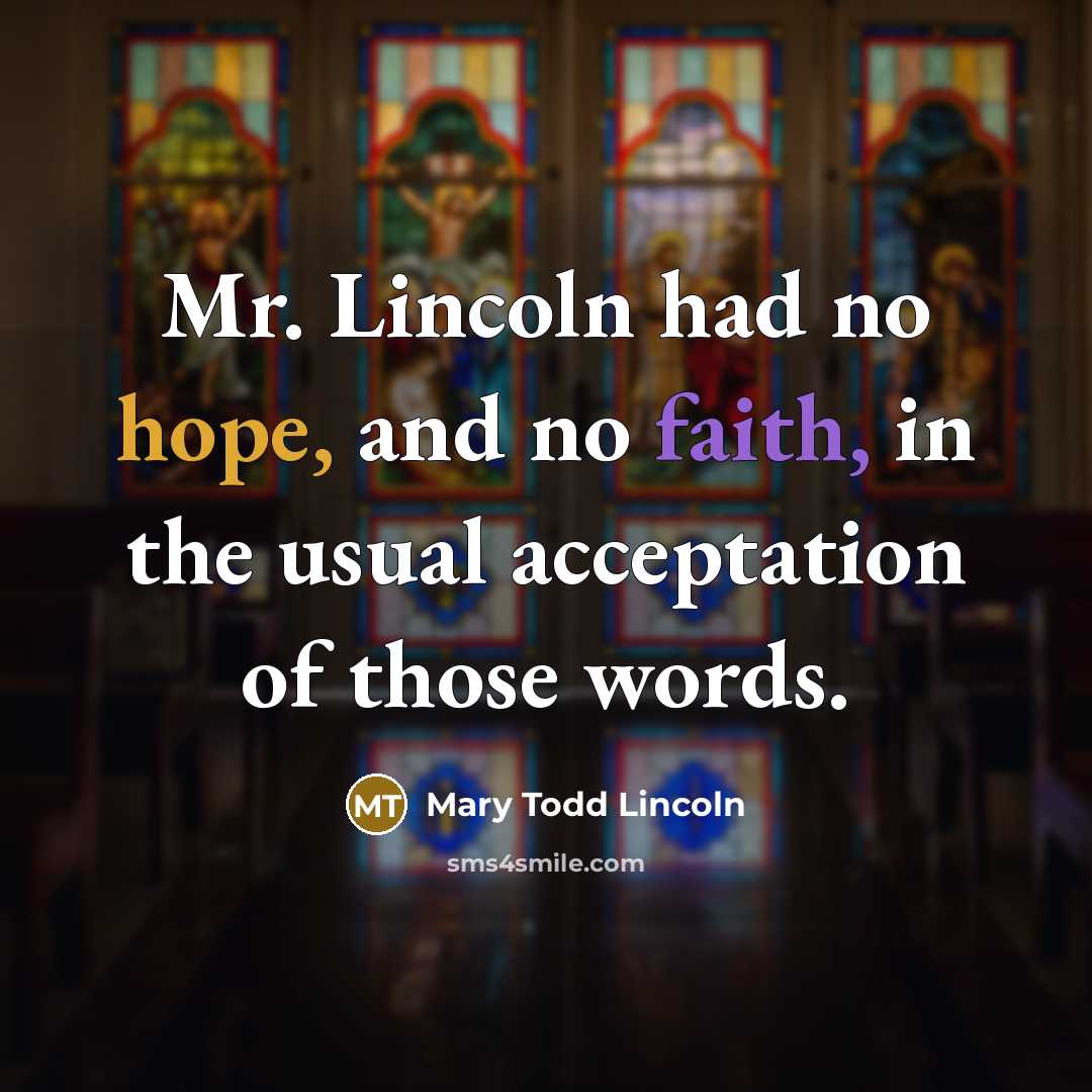 “Mr. Lincoln had no hope, and no faith, in the…” quote by Mary Todd Lincoln