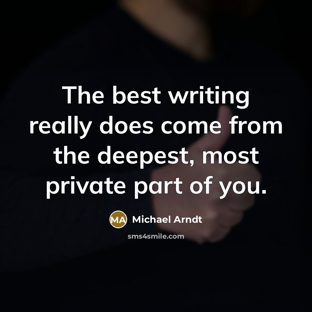 “The best writing really does come from the deepest, most…” quote by Michael Arndt
