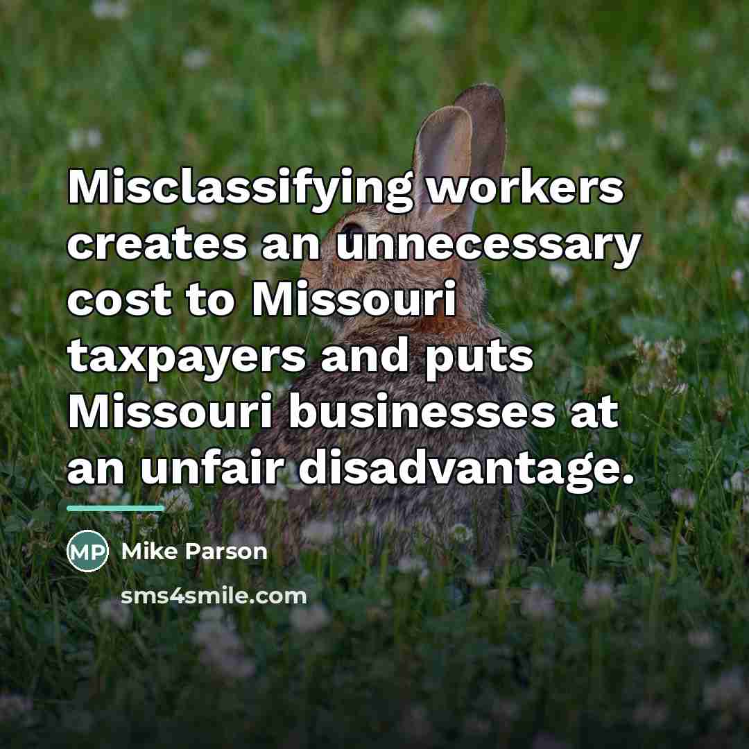 “Misclassifying workers creates an unnecessary cost to Missouri taxpayers and…” quote by Mike Parson