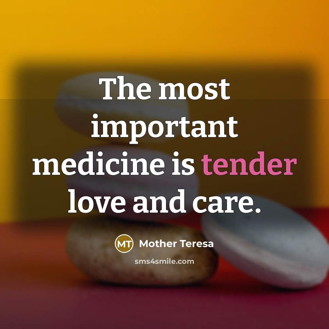 “The most important medicine is tender love and care.…” quote by Mother Teresa