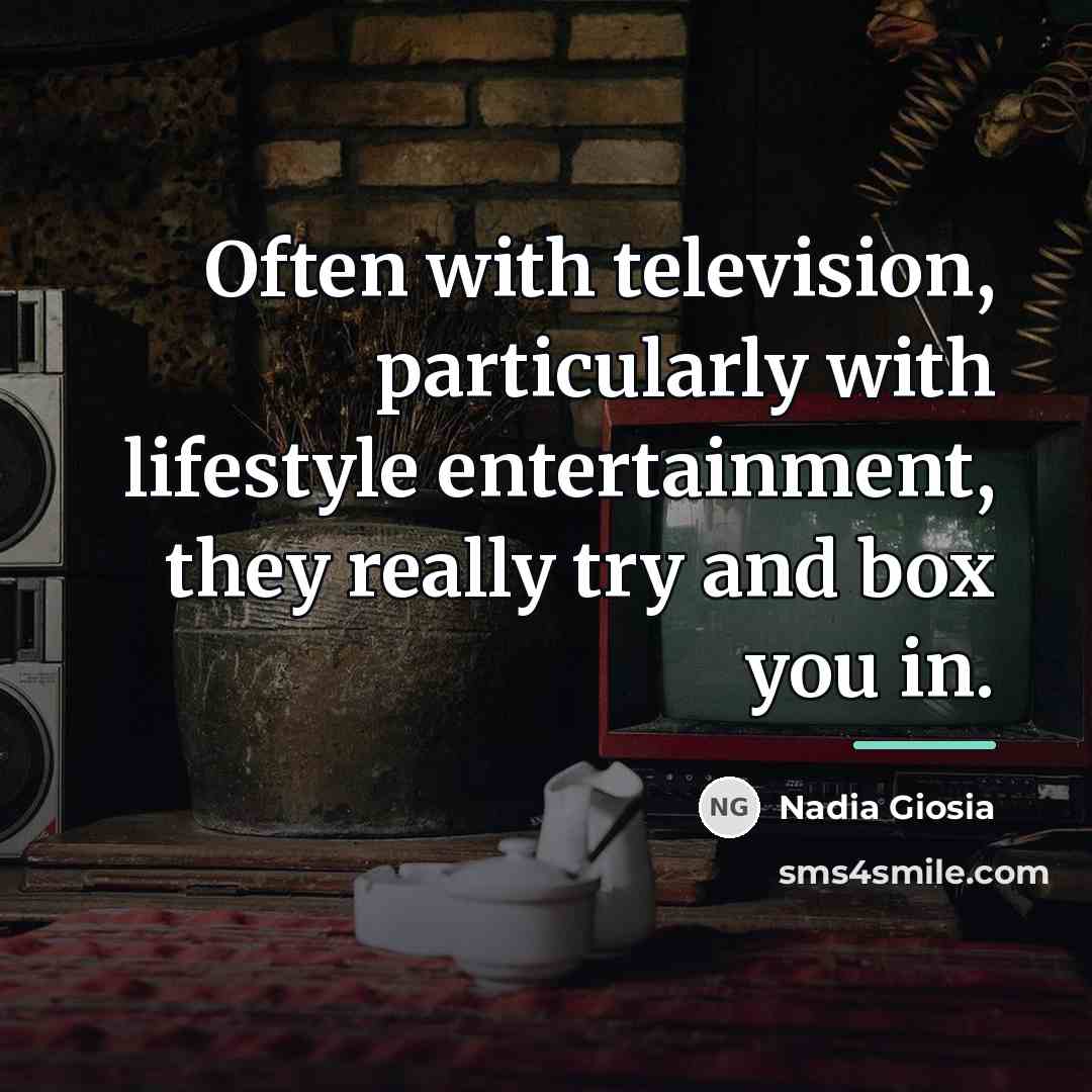 “Often with television, particularly with lifestyle entertainment, they really try…” quote by Nadia Giosia