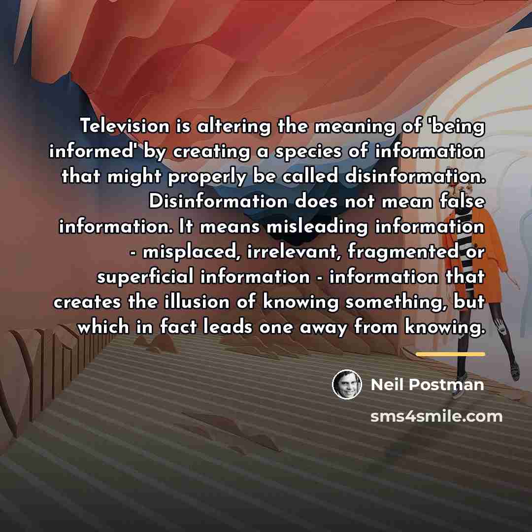 “Television is altering the meaning of 'being informed' by creating…” quote by Neil Postman