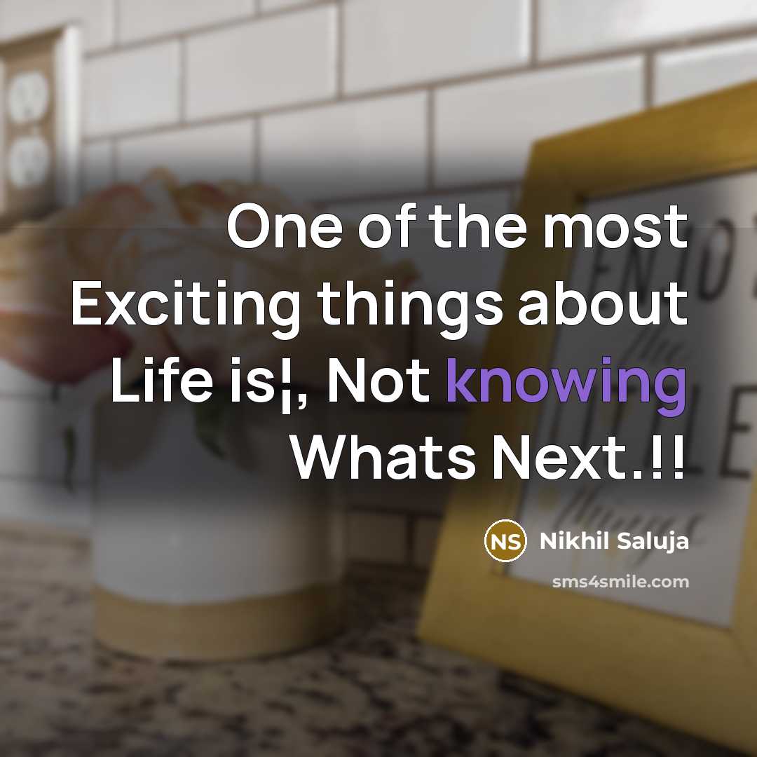 “One of the most Exciting things about Life is¦, Not…” quote by Nikhil Saluja