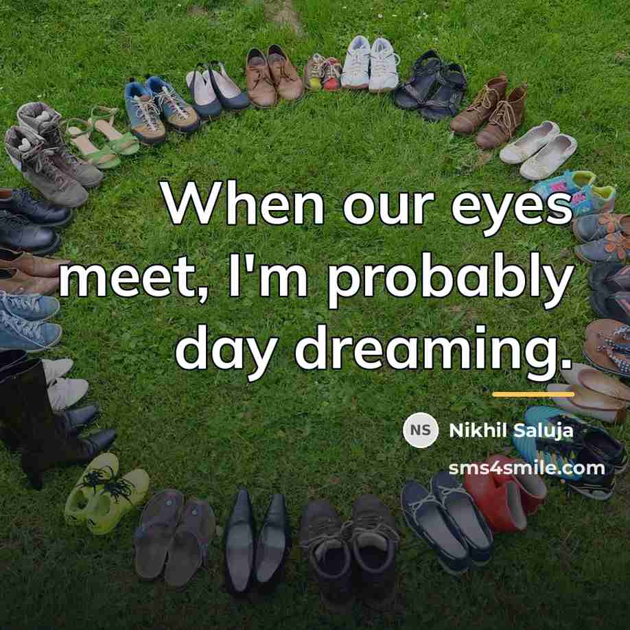 “When our eyes meet, I'm probably day dreaming.…” quote by Nikhil Saluja