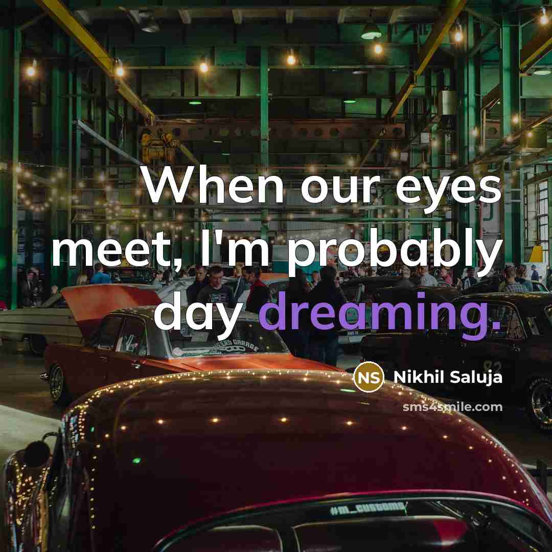 “When our eyes meet, I'm probably day dreaming.” quote by Nikhil Saluja