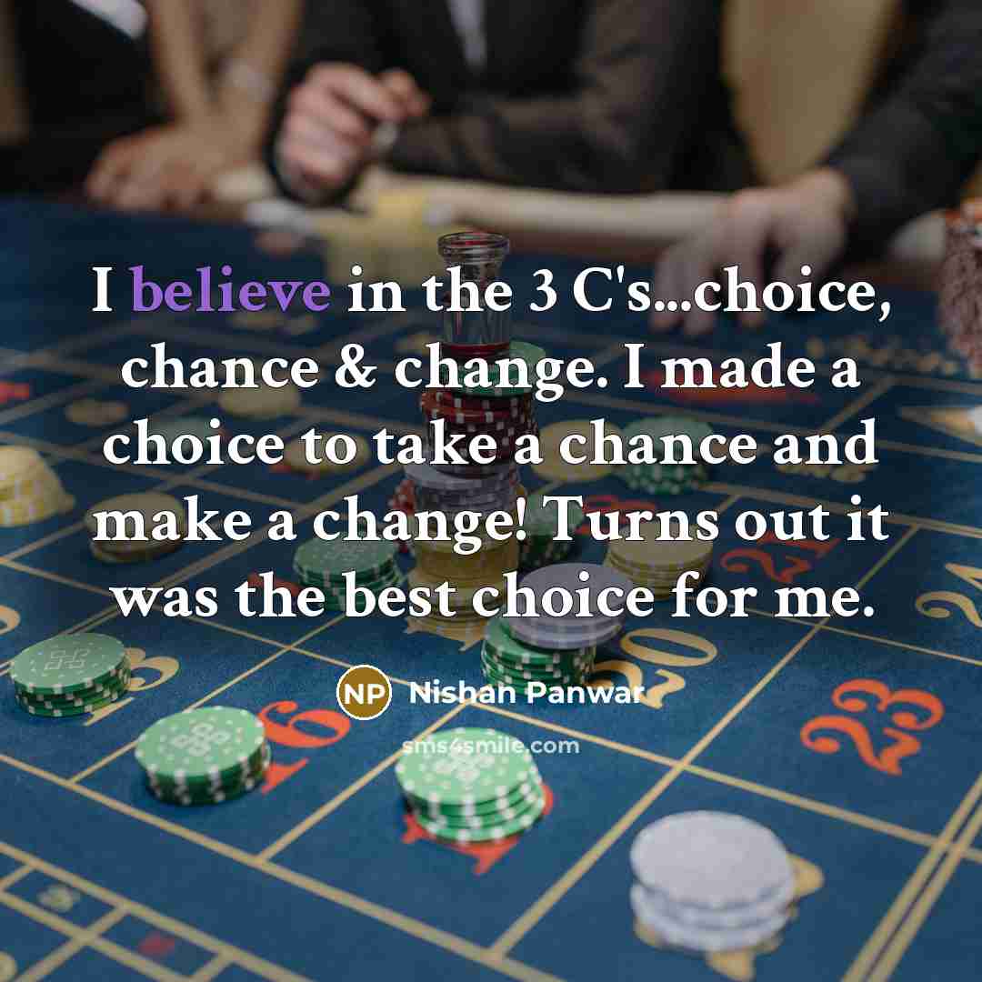 “I believe in the 3 C's...choice, chance & change. I…” quote by Nishan Panwar