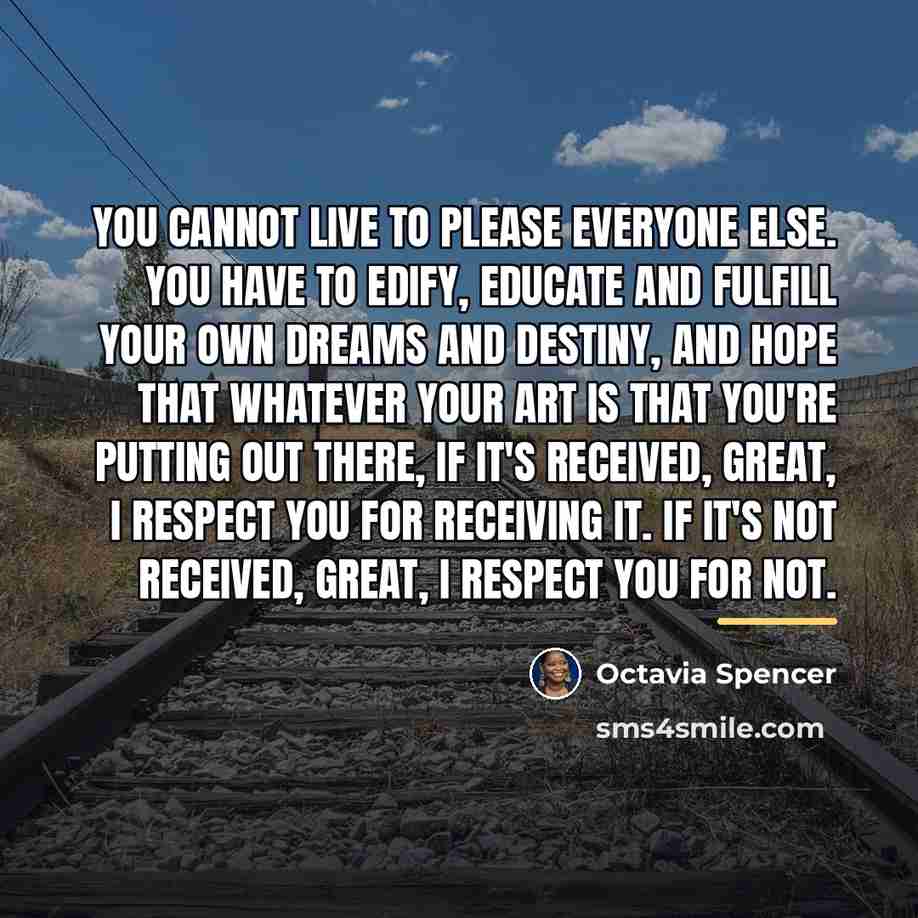 “You cannot live to please everyone else. You have to…” quote by Octavia Spencer