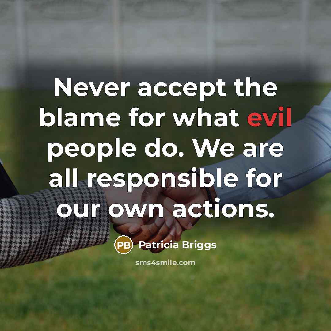 “Never accept the blame for what evil people do. We…” quote by Patricia Briggs