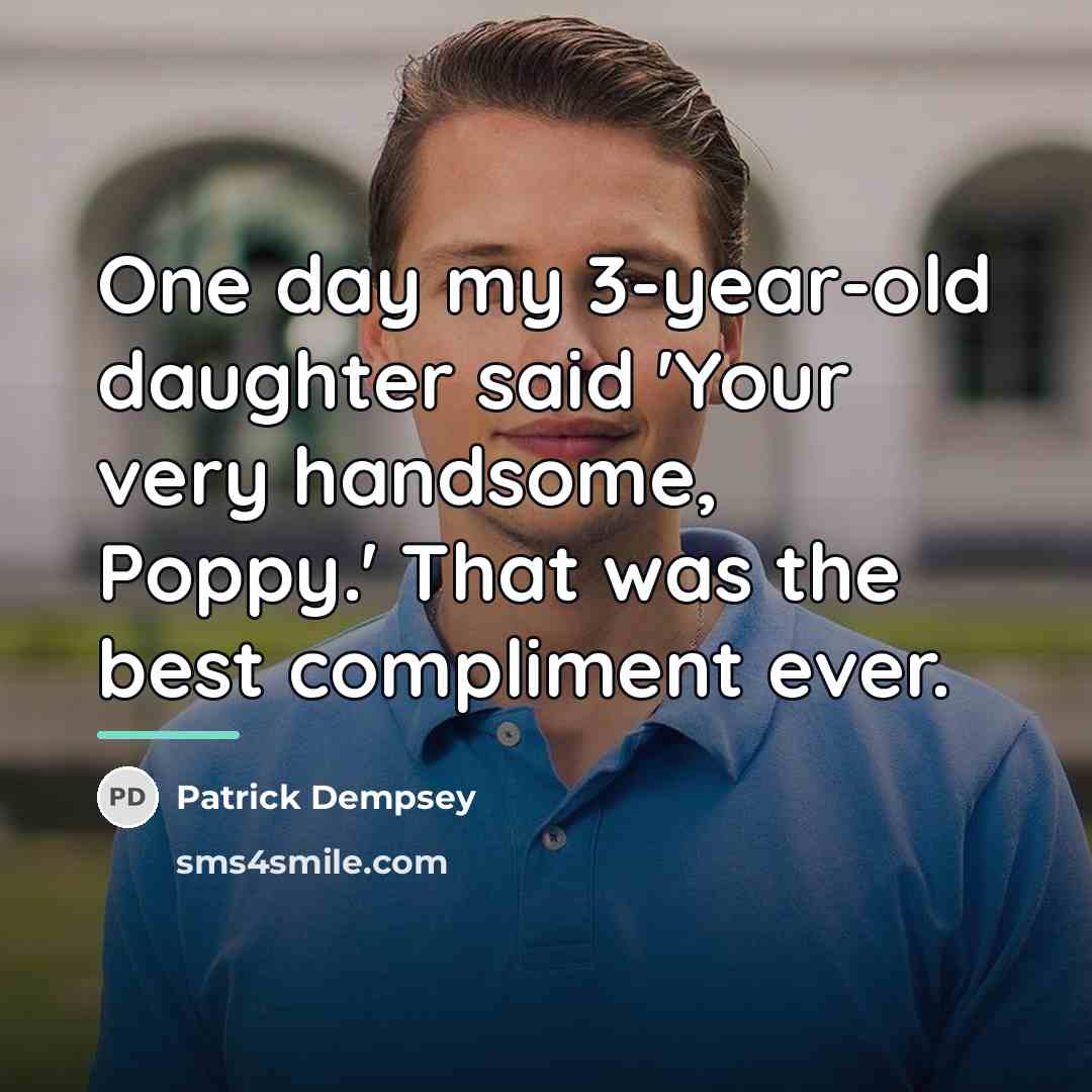 “One day my 3-year-old daughter said 'Your very handsome, Poppy.'…” quote by Patrick Dempsey