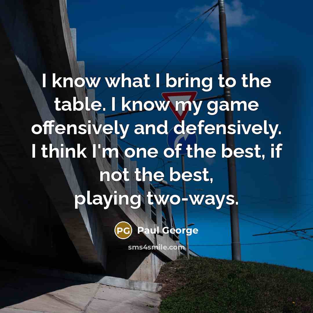 “I know what I bring to the table. I know…” quote by Paul George