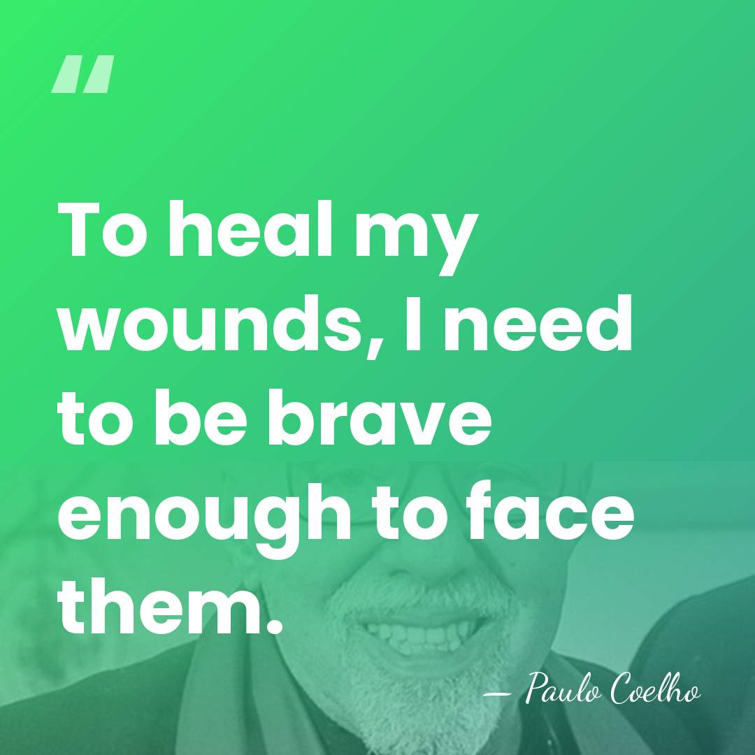 To heal my wounds, I need to be brave enough to face&hellip; - Paulo Coelho